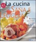 La cucina sana e leggera. Ricette salutari e gustose per tutti i giorni