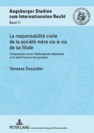 La Responsabilite Civile de La Societe Mere VIS-A-VIS de Sa Filiale: Comparaison Entre L'Aktiengesetz Allemande Et Le Droit Francais Des Groupes