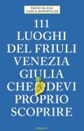 111 luoghi del Friuli Venezia Giulia che devi proprio scoprire