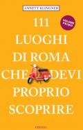 111 luoghi di Roma che devi proprio scoprire. Nuova ediz.