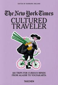 The New York Times. Cultured traveler. 100 trips for curious minds from Agadir to Yogyakarta