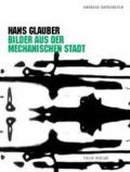 Hans Glauber. Bilder aus der mechanischen Stadt