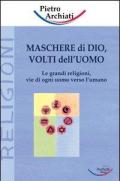 Maschere di Dio, volti dell'uomo. Le grandi religioni, vie di ogni uomo verso l'umano