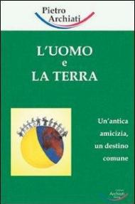 L' uomo e la terra. Un'antica amicizia, un destino comune