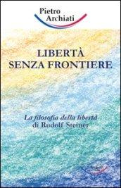 Libertà senza frontiere. La filosofia della libertà di Rudolf Steiner