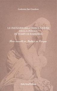 Le inenarrabili tribolazioni della poesia in tempi di barbarie. Fiori raccolti in Italia e in Europa