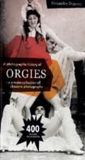 Orgies. A private collection of obscene photographs. Ediz. illustrata