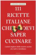 111 ricette italiane che devi sapere cucinare