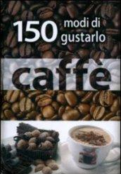 Caffé. 150 modi di gustarlo