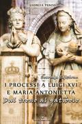 I processi a Luigi XVI e Maria Antonietta. Dal trono al patibolo