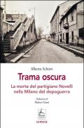 Trama oscura. La morte del partigiano Novelli nella Milano del dopoguerra