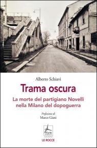 Trama oscura. La morte del partigiano Novelli nella Milano del dopoguerra