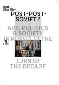 Post–Post–Soviet? – Art, Politics and Society in Russia at the Turn of the Decade