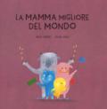 La mamma migliore del mondo. Ediz. a colori