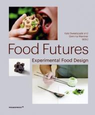 Food futures. Experimental food design. Ediz. a colori