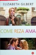 Come, reza, ama / Eat, Pray, Love: Una Mujer a La Busqueda Del Deseado Equilibrio Entre Cuerpo Y Espiritu / One Woman's Search for Everything Across Italy, India and Indonesia