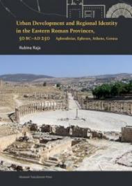 Urban Development and Regional Identity in the Eastern Roman Provinces, 50 BC - AD 250: Aphrodisias, Ephesos, Athens, Gerasa