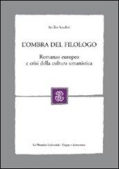 L'ombra del filologo. Romanzo europeo e crisi della cultura umanistica