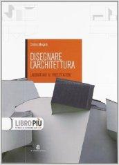 Disegnare l'architettura. Laboratorio di progettazione. Per le Scuole superiori. Con espansione online