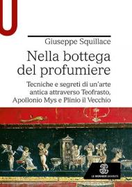 Nella bottega del profumiere. Tecniche e segreti di un’arte antica attraverso Teofrasto, Apollonio Mys e Plinio il Vecchio