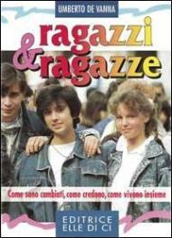Ragazzi & ragazze. Come sono cambiati, come credono, come vivono insieme