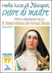 Nella luce di Nazaret, cuore di Madre. Profilo della Beata Maria Vittoria De Fornari Strata