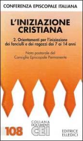 Iniziazione cristiana (L'). Vol. 2: Orientamenti per l'Iniziazione dei fanciulli e dei ragazzi dai 7 ai 14 anni.