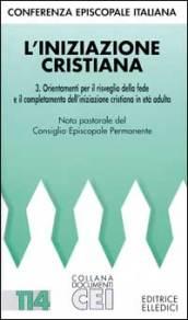 L'iniziazione cristiana. Orientamenti per il risveglio della fede e completamento dell'iniziazione cristiana in età adulta