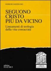 Seguono Cristo più da vicino. Lineamenti di teologia della vita consacrata