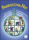 Parrocchia. Net. Come creare e gestire al meglio la rete di comunicazione parrocchiale