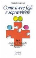 Come avere figli e sopravvivere. 365 pasticche pedagogiche di pronto soccorso familiare