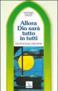 Allora Dio sarà tutto in tutti. Escatologia cristiana