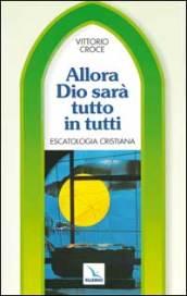 Allora Dio sarà tutto in tutti. Escatologia cristiana