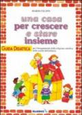 Una casa per crescere e stare insieme. Guida didattica per l'insegnante della Scuola materna