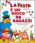 La festa è un gioco da ragazzi. Dalla festicciola di compleanno alla festa in grande stile. Da 3 a 13 anni