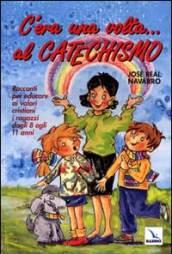 C'era una volta... Al catechismo. Racconti per educare ai valori cristiani i ragazzi dagli 8 agli 11 anni