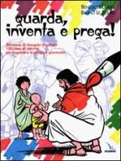 Guarda, inventa e prega!. 300 scene di Vangelo illustrate, 100 idee di attività