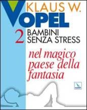 Bambini senza stress. 2.Nel magico paese della fantasia