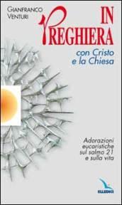 In preghiera con Cristo e la Chiesa. Adorazioni eucaristiche sul salmo 21 e sulla vita