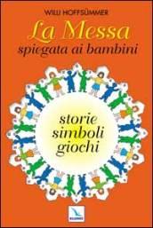 La messa spiegata ai bambini. Storie, simboli, giochi