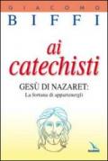 Ai catechisti. Gesù di Nazaret: la fortuna di appartenergli