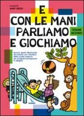 E con le mani parliamo e giochiamo. Esercizi, giochi, filastrocche da mimare con i bambini della scuola materna. 2.