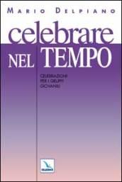 Celebrare nel tempo. Celebrazioni per gruppi giovanili