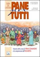 Pane per tutti. Itinerario attivo verso la prima comunione e la comprensione dell'eucaristia. Guida del catechista