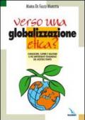 Verso una globalizzazione etica?. Conoscere, capire e valutare il più importante fenomeno del nostro tempo