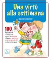 Una virtù alla settimana. 100 giochi, attività e riflessioni per educare la coscienza, sviluppare i valori umani e i comportamenti etici con bambini e ragazzi