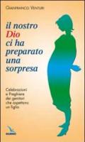 Il nostro Dio ci ha preparato una sorpresa. Celebrazioni e preghiere dei genitori che aspettano un figlio