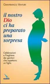 Il nostro Dio ci ha preparato una sorpresa. Celebrazioni e preghiere dei genitori che aspettano un figlio