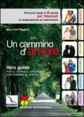 Un cammino d'amore. Percorso base in 6 serate per fidanzati in preparazione al matrimonio. Guida