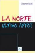 La morte. Ultimo atto? Come comunicare la fede cristiana nelle «ultime realtà». Problemi, confronti, proposte